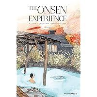 The Onsen Experience: A Guide to Japan's Hot Spring Sanctuaries The Onsen Experience: A Guide to Japan's Hot Spring Sanctuaries Kindle