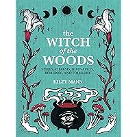 The Witch of The Woods: Spells, charms, divination, remedies, and folklore The Witch of The Woods: Spells, charms, divination, remedies, and folklore Hardcover Kindle