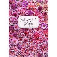 Flourish and Bloom Journal: A Cute Notebook of Buds, Blossoms, and Petals (Journal for flower and book lovers) (Growing Flowers)