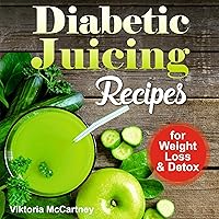 Diabetic Juicing Recipes for Weight Loss & Detox Diabetic Juicing Recipes for Weight Loss & Detox Audible Audiobook