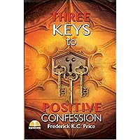 Three Keys to Positive Confession Three Keys to Positive Confession Kindle Paperback
