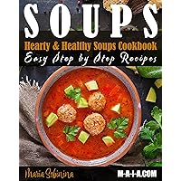Soups: Step by Step Recipes of Plant Based Soups: Detox, Lose Weight & Be Healthy. (Cookbook: Plant Based Book 1)