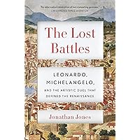 The Lost Battles: Leonardo, Michelangelo, and the Artistic Duel That Defined the Renaissance The Lost Battles: Leonardo, Michelangelo, and the Artistic Duel That Defined the Renaissance Kindle Paperback Hardcover Mass Market Paperback