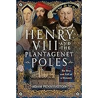 Henry VIII and the Plantagenet Poles: The Rise and Fall of a Dynasty