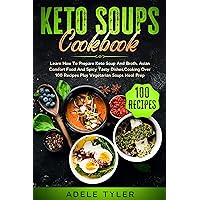 Keto Soups Cookbook: Learn How To Prepare Keto Soup And Broth, Asian Comfort Food And Spicy Tasty Dishes, Cooking Over 100 Recipes Plus Vegetarian Soups Meal Prep (Ketogenic Diet) Keto Soups Cookbook: Learn How To Prepare Keto Soup And Broth, Asian Comfort Food And Spicy Tasty Dishes, Cooking Over 100 Recipes Plus Vegetarian Soups Meal Prep (Ketogenic Diet) Kindle Paperback