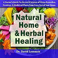 Natural Home & Herbal Healing: A Doctor’s Guide to the Art & Science of Home Remedies, Nutrition, & Medicinal Plants from Every Part of Your House Natural Home & Herbal Healing: A Doctor’s Guide to the Art & Science of Home Remedies, Nutrition, & Medicinal Plants from Every Part of Your House Audible Audiobook Kindle Paperback