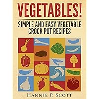 VEGETABLES!: Simple and Easy Vegetable Crock Pot Recipes VEGETABLES!: Simple and Easy Vegetable Crock Pot Recipes Kindle