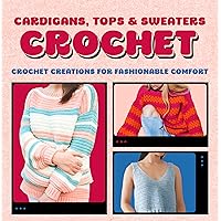 Cardigans, Tops & Sweaters Crochet: Crochet Creations for Fashionable Comfort: Crochet Clothes for Women Cardigans, Tops & Sweaters Crochet: Crochet Creations for Fashionable Comfort: Crochet Clothes for Women Kindle Paperback