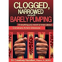 Clogged, Narrowed and Barely Pumping: Everything you need to know about coronary artery disease Clogged, Narrowed and Barely Pumping: Everything you need to know about coronary artery disease Kindle Paperback