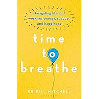 Time to Breathe: Navigating Life and Work for Energy, Success and Happiness Time to Breathe: Navigating Life and Work for Energy, Success and Happiness Paperback Kindle Audible Audiobook