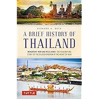 A Brief History of Thailand: Monarchy, War and Resilience: The Fascinating Story of the Gilded Kingdom at the Heart of Asia (Brief History of Asia Series) A Brief History of Thailand: Monarchy, War and Resilience: The Fascinating Story of the Gilded Kingdom at the Heart of Asia (Brief History of Asia Series) Paperback Audible Audiobook Kindle Audio CD