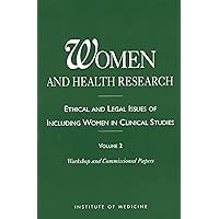 Women and Health Research: Ethical and Legal Issues of Including Women in Clinical Studies, Volume 2, Workshop and Commissioned Papers Women and Health Research: Ethical and Legal Issues of Including Women in Clinical Studies, Volume 2, Workshop and Commissioned Papers Kindle Paperback