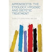 Appendicitis: The Etiology, Hygenic and Dietetic Treatment Appendicitis: The Etiology, Hygenic and Dietetic Treatment Kindle Paperback MP3 CD Library Binding