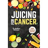 JUICING FOR CANCER: Discover Delicious And Nutritious Antioxidants Recipes To Help You Fight Cancer And Strengthen Your Immune System JUICING FOR CANCER: Discover Delicious And Nutritious Antioxidants Recipes To Help You Fight Cancer And Strengthen Your Immune System Kindle Paperback