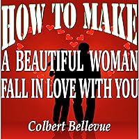 How to Make a Beautiful Woman Fall in Love with You How to Make a Beautiful Woman Fall in Love with You Audible Audiobook Kindle