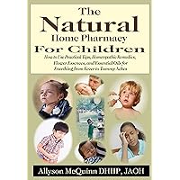 The Natural Home Pharmacy For Children: How to Use Practical Tips, Homeopathic Remedies, Flower Essences, and Essential Oils for Everything from Fever to Tummy Aches. The Natural Home Pharmacy For Children: How to Use Practical Tips, Homeopathic Remedies, Flower Essences, and Essential Oils for Everything from Fever to Tummy Aches. Kindle Paperback