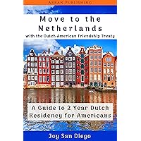 Move to the Netherlands With the Dutch-American Friendship Treaty: A Guide to 2 Year Dutch Residency for Americans Move to the Netherlands With the Dutch-American Friendship Treaty: A Guide to 2 Year Dutch Residency for Americans Kindle