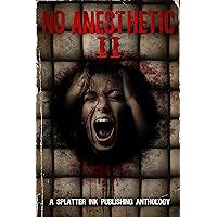 No Anesthetic II: An Extreme Horror Anthology No Anesthetic II: An Extreme Horror Anthology Kindle Paperback