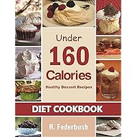 Delicious Dessert Recipes Under 160 Calories. Naturally, Healthy Desserts That No One Will Believe They Are Low Fat & Healthy (Diet Cookbooks, Cookbook healthy Collection 1) Delicious Dessert Recipes Under 160 Calories. Naturally, Healthy Desserts That No One Will Believe They Are Low Fat & Healthy (Diet Cookbooks, Cookbook healthy Collection 1) Kindle Paperback