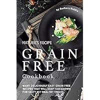 Nature’s Recipe Grain Free Cookbook: Many Deliciously Easy Grain Free Recipes that will Keep You Known for Tasty Yet Healthy Treats Nature’s Recipe Grain Free Cookbook: Many Deliciously Easy Grain Free Recipes that will Keep You Known for Tasty Yet Healthy Treats Kindle Paperback