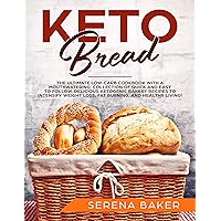 Keto Bread: The Ultimate Low-Carb Cookbook with a Mouthwatering Collection of Quick and Easy to Follow, Delicious Ketogenic Bakery Recipes to Intensify Weight Loss, Fat Burning, and Healthy Living!