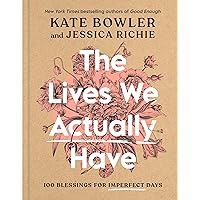 The Lives We Actually Have: 100 Blessings for Imperfect Days The Lives We Actually Have: 100 Blessings for Imperfect Days Hardcover Kindle Audible Audiobook