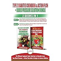Type 2 Diabetes Cookbook and Action Plan & Blood Pressure Solution - 2 Books in 1 Bundle: Ultimate Beginner's Book Collection to Naturally Lower Your Blood Pressure & Guide To Reverse Diabetes Type 2 Diabetes Cookbook and Action Plan & Blood Pressure Solution - 2 Books in 1 Bundle: Ultimate Beginner's Book Collection to Naturally Lower Your Blood Pressure & Guide To Reverse Diabetes Kindle Paperback
