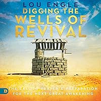 Digging the Wells of Revival: The Call to Prayer and Preparation for the Next Great Awakening Digging the Wells of Revival: The Call to Prayer and Preparation for the Next Great Awakening Audible Audiobook Paperback Kindle Hardcover