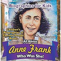 Biographies for Kids - All about Anne Frank: Who Was She? - Children's Biographies of Famous People Books Biographies for Kids - All about Anne Frank: Who Was She? - Children's Biographies of Famous People Books Kindle Paperback