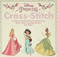 Disney Princess Cross-Stitch: 22 Easy-to-Follow Patterns Featuring Ariel, Belle, Jasmine, Mulan, and More! Disney Princess Cross-Stitch: 22 Easy-to-Follow Patterns Featuring Ariel, Belle, Jasmine, Mulan, and More! Paperback
