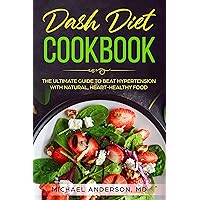 Dash Diet Cookbook: The Ultimate Guide to Beat Hypertension with Natural, Heart-Healthy Food Dash Diet Cookbook: The Ultimate Guide to Beat Hypertension with Natural, Heart-Healthy Food Kindle Paperback
