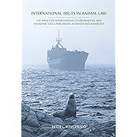 International Issues in Animal Law: The Impact of International Environmental and Economic Law upon Animal Interests and Advocacy International Issues in Animal Law: The Impact of International Environmental and Economic Law upon Animal Interests and Advocacy Kindle Paperback