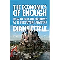 The Economics of Enough: How to Run the Economy as If the Future Matters The Economics of Enough: How to Run the Economy as If the Future Matters Kindle Hardcover Paperback