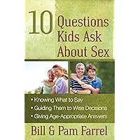 10 Questions Kids Ask About Sex: *knowing What to Say*guiding Them to Wise Decisions*giving Age-Appropriate Answers 10 Questions Kids Ask About Sex: *knowing What to Say*guiding Them to Wise Decisions*giving Age-Appropriate Answers Kindle Paperback