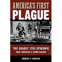 America's First Plague: The Deadly 1793 Epidemic that Crippled a Young Nation America's First Plague: The Deadly 1793 Epidemic that Crippled a Young Nation Hardcover Kindle