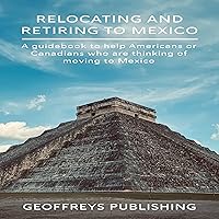 Relocating and Retiring to Mexico: A Guidebook to Help Americans or Canadians Who Are Thinking of Moving to Mexico Relocating and Retiring to Mexico: A Guidebook to Help Americans or Canadians Who Are Thinking of Moving to Mexico Audible Audiobook Kindle Paperback
