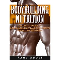 Bodybuilding Nutrition: The Ultimate Guide to Bodybuilding Diets and Supplements for Fastest Mass Gains (Bodybuilding Nutrition, Bodybuilding Diet, Bodybuilding ... Gains, Bodybuilding Workouts, Bodybuilding)