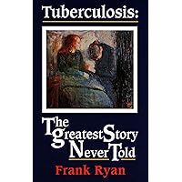 Tuberculosis: The Greatest Story Never Told Tuberculosis: The Greatest Story Never Told Kindle Hardcover