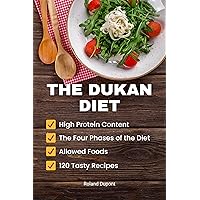 The Dukan Diet: The Four Phases of the Diet, High Protein Content, Allowed Foods, 120 Tasty Recipes The Dukan Diet: The Four Phases of the Diet, High Protein Content, Allowed Foods, 120 Tasty Recipes Kindle Paperback Hardcover