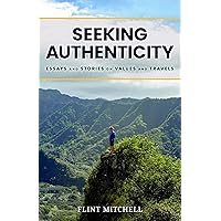Seeking Authenticity: Essays and Stories on Values and Travels Seeking Authenticity: Essays and Stories on Values and Travels Kindle Paperback