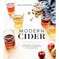 Modern Cider: Simple Recipes to Make Your Own Ciders, Perries, Cysers, Shrubs, Fruit Wines, Vinegars, and More Modern Cider: Simple Recipes to Make Your Own Ciders, Perries, Cysers, Shrubs, Fruit Wines, Vinegars, and More Kindle Hardcover