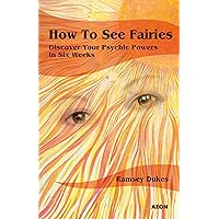 How to See Fairies: Discover your Psychic Powers in Six Weeks How to See Fairies: Discover your Psychic Powers in Six Weeks Kindle Paperback