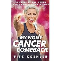 My Noisy Cancer Comeback: Running at the Mouth, While Running for My Life My Noisy Cancer Comeback: Running at the Mouth, While Running for My Life Kindle Audible Audiobook Hardcover Paperback