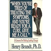 When You're Tired of Treating the Symptoms and You're Ready for a Cure, Give Me a Call: 18 Lessons for Making Lasting Change When You're Tired of Treating the Symptoms and You're Ready for a Cure, Give Me a Call: 18 Lessons for Making Lasting Change Hardcover