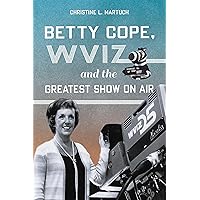 Betty Cope, WVIZ, and the Greatest Show on Air (The History Press)