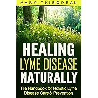 Healing Lyme Disease Naturally: The Handbook for Holistic Lyme Disease Care and Prevention Healing Lyme Disease Naturally: The Handbook for Holistic Lyme Disease Care and Prevention Kindle Audible Audiobook Paperback