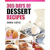 365 Days of Dessert Recipes: A Dessert Cookbook with Over 365 Recipes Book such as Easy Beginners Baking for Two, Cakes, Chocolate, Healthy Low Carb Desserts Recipes and More 365 Days of Dessert Recipes: A Dessert Cookbook with Over 365 Recipes Book such as Easy Beginners Baking for Two, Cakes, Chocolate, Healthy Low Carb Desserts Recipes and More Kindle Paperback