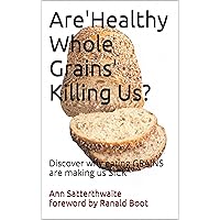Are'Healthy Whole Grains' Killing Us?: Discover why eating GRAINS are making us SICK Are'Healthy Whole Grains' Killing Us?: Discover why eating GRAINS are making us SICK Kindle Paperback