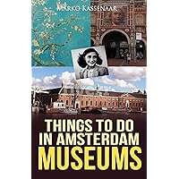 Things To Do in Amsterdam: Museums (Amsterdam Museum Guides Book 5) Things To Do in Amsterdam: Museums (Amsterdam Museum Guides Book 5) Kindle Paperback