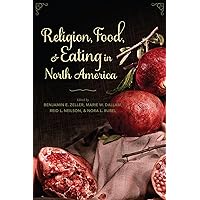 Religion, Food, and Eating in North America (Arts and Traditions of the Table: Perspectives on Culinary History) Religion, Food, and Eating in North America (Arts and Traditions of the Table: Perspectives on Culinary History) Paperback Kindle Hardcover